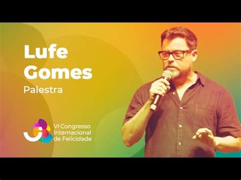 Palestra Lufe Gomes Vi Congresso Internacional De Felicidade Youtube