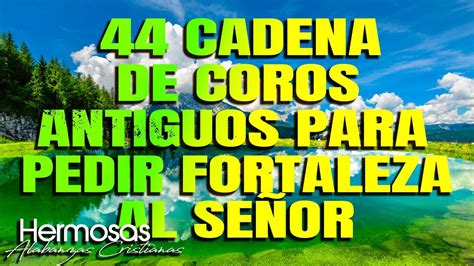 44 Cadena De Coros Antiguos Para Pedir Fortaleza Al Señor Coritos De