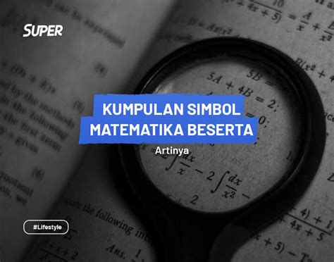 Kumpulan Simbol Matematika Beserta Arti & Cara Membacanya