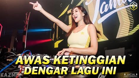 AWAS KETINGGIAN DENGAR LAGU INI DJ TERBARU PALING TINGGI FULL BASS