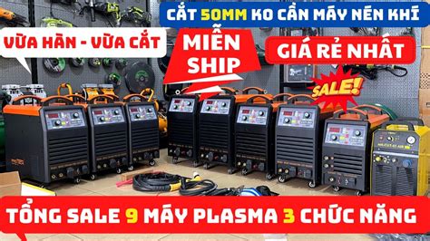 TỔNG SALE 9 máy cắt Plasma 3 chức năng Máy cắt Plasma cut45 cut65