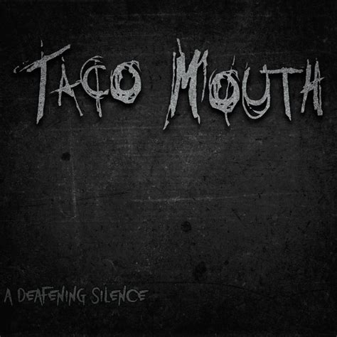 Taco Mouth A Deafening Silence Lyrics And Tracklist Genius