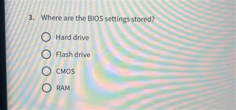 3 Where Are The BIOS Settings Stored Hard DriveFlash DriveCMOSRAM