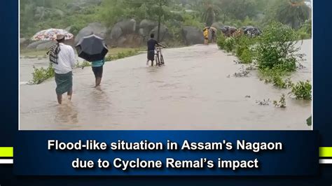 Flood Like Situation In Assams Nagaon Due To Cyclone Remals Impact