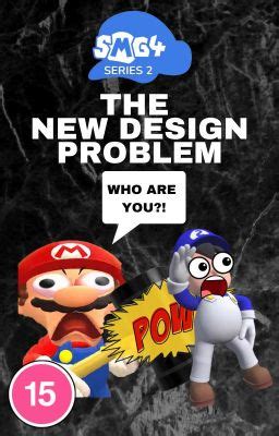 SMG4 Fanfic: The New Design Problem - DS123 // DS123 Productions - Wattpad