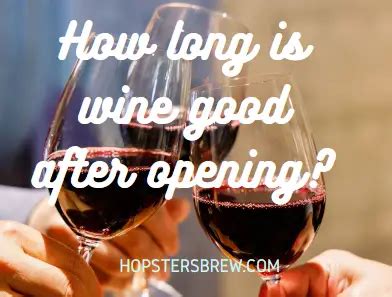 How Long Is Wine Good After Opening Effective Storage Tips