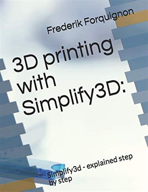 3d Printing With Simplify3d Simplify3d Explained Step By Step By