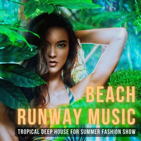 Beach Runway Music Tropical Deep House For Summer Fashion Show Album By Catwalk Messiah Spotify