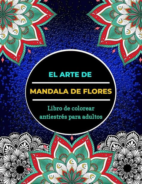 El Arte De Mandala De Flores Libro Para Colorear Antiestr S Para