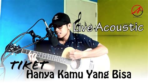 Tiket Hanya Kamu Yang Bisa Cover Live Acoustic Lagu Nostalgia Chord