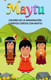 COLORES DE LA IMAGINACIÓN CUENTOS CORTOS CON MAYTU Miranda Aguirre de