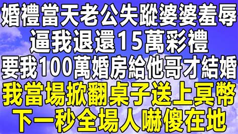 婚禮當天老公失蹤婆婆羞辱，逼我退還15萬彩禮，要我100萬婚房給他哥才結婚，我當場掀翻桌子送上冥幣，下一秒全場人嚇傻在地！情感秘密 情感 家庭 中年 深夜故事 為人處世 老年