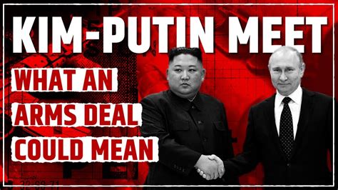 Kim Jong Un Putin Meet What A Possible Arms Deal Could Mean For The World Youtube