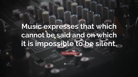 Victor Hugo Quote Music Expresses That Which Cannot Be Said And On