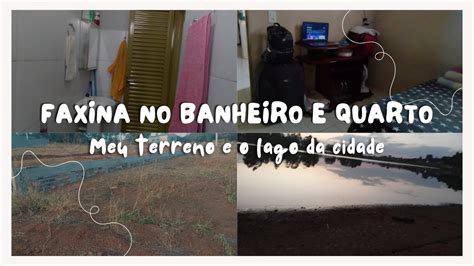 Vlog Faxina No Quarto E Banheiro Mostrei Meu Terreno E Lago Da