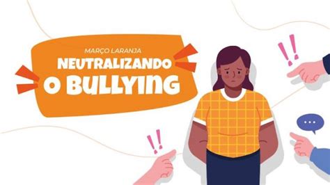 Março Laranja Reforça A Importância Do Combate Ao Bullying No Ambiente