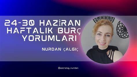 24 30 HAZİRAN HAFTALIK BURÇ YORUMLARI YouTube