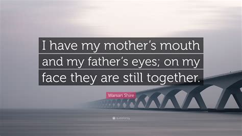 Warsan Shire Quote: “I have my mother’s mouth and my father’s eyes; on ...