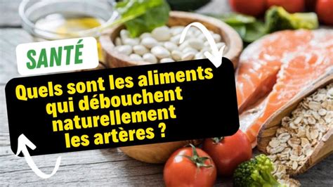 Quels sont les aliments qui débouchent naturellement les artères