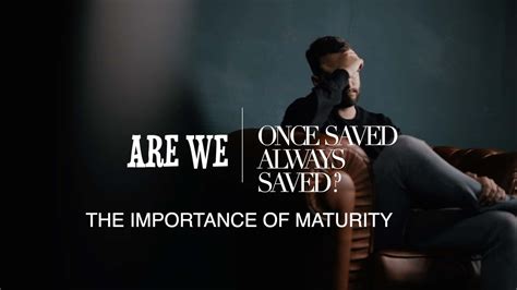 Are We Once Saved Always Saved The Importance Of Maturity