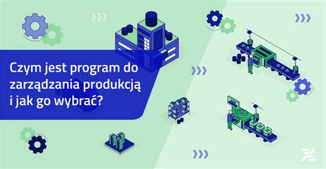 Czym jest program do zarządzania produkcją i jak go wybrać 9 wskazówek