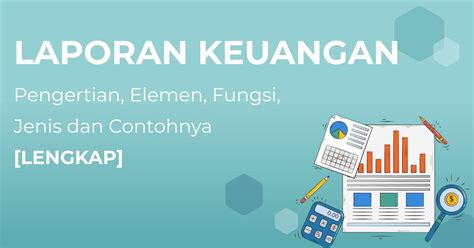 Laporan Keuangan Pengertian Elemen Fungsi Jenis Dan Contohnya