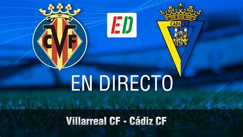 Villarreal Cádiz en directo resultado resumen y goles Estadio