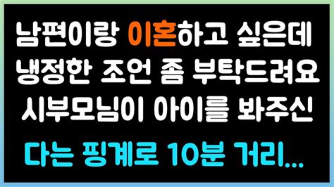 실화사연 남편이랑 이혼하고 싶은데 냉정한 조언 좀 부탁드려요 시부모님이 아이를 봐주신다는 핑계로 10분 거리 시댁