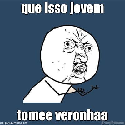 Que Isso Jovem Tomee Veronhaa Meme Criarmeme Br