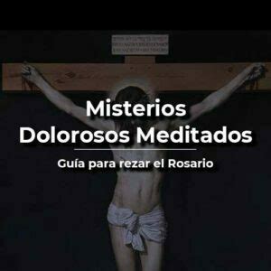 Misterios Dolorosos Meditados Santo Rosario Martes Vida De Santo