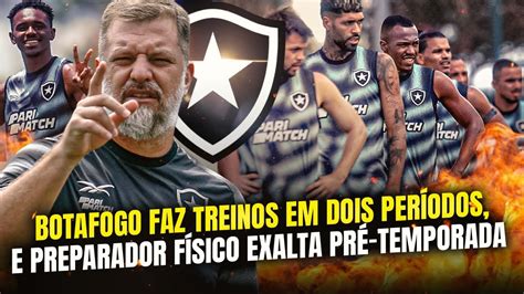 Treinos Intensos Do Botafogo Em Itu E Preparador F Sico Elogia Pr