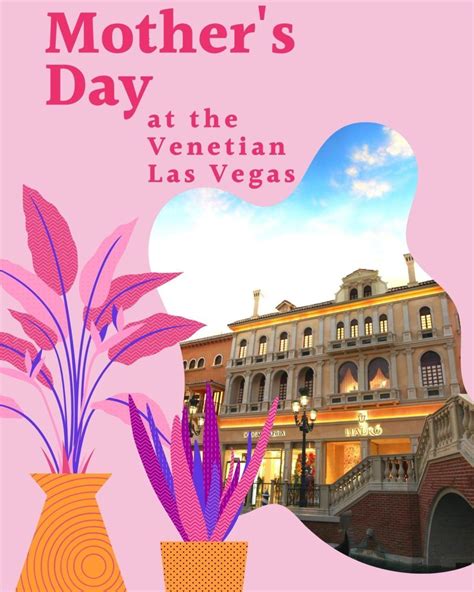 Celebrate Mothers Day At The Venetian Resort Las Vegas Venetian Las