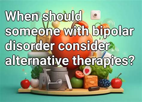 When Should Someone With Bipolar Disorder Consider Alternative Therapies Health Gov Capital