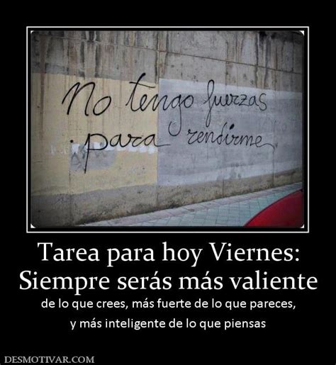 Desmotivaciones Tarea Para Hoy Viernes Siempre Ser S M S Valiente De