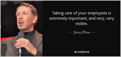 Larry Ellison Quote Taking Care Of Your Employees Is Extremely