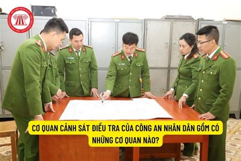 Cơ quan Cảnh sát điều tra của Công an nhân dân gồm có những cơ quan nào