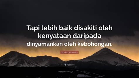 Khaled Hosseini Quote “tapi Lebih Baik Disakiti Oleh Kenyataan Daripada Dinyamankan Oleh