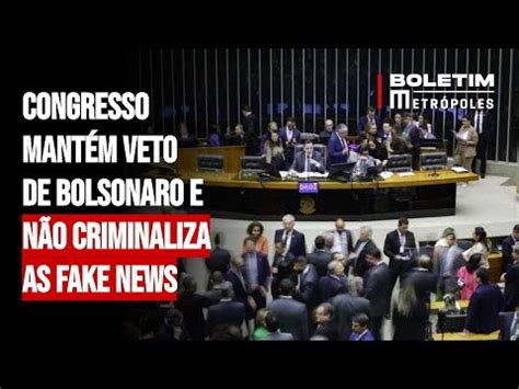 Congresso Mant M Veto De Bolsonaro E N O Criminaliza As Fake News Youtube