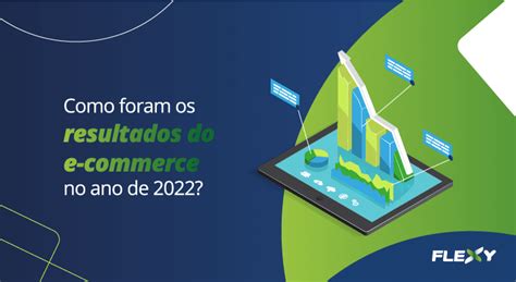 Como Foram Os Resultados Do E Commerce No Ano De 2022