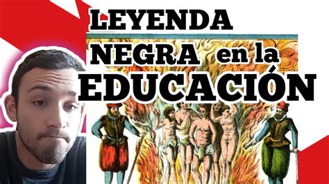 Leyenda Negra en la Educación YouTube