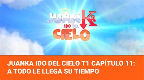 Juanka Ido del Cielo Temporada 1 Capítulo 11 A todo le llega su