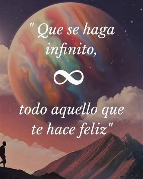 Que Se Haga Infinito Todo Aquello Que Te Hace Feliz Frases