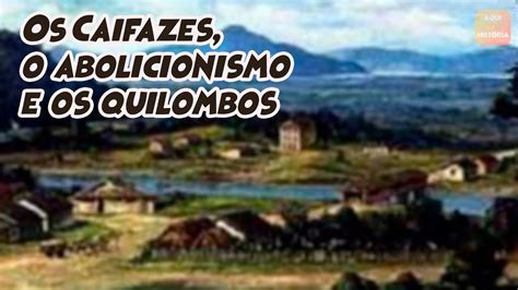 O Abolicionismo Os Caifazes E Os Quilombos YouTube