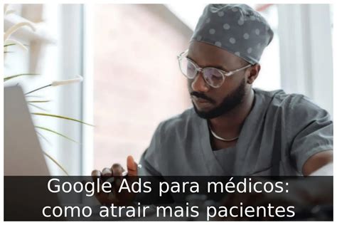 Google Ads Para M Dicos Como Atrair Mais Pacientes Portal Til