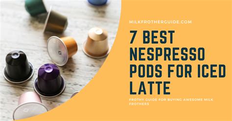 7 Best Nespresso pods for iced latte - MilkFrother Guide