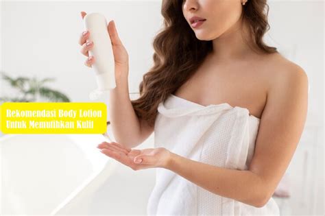 10 Rekomendasi Body Lotion Untuk Memutihkan Kulit Yang Ampuh Dijamin