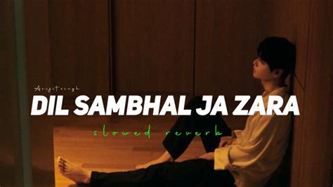 Dil Sambhal Ja Zara Slowed Reverb Arijit Singh Youtube Music