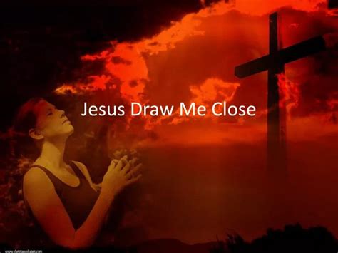 Ppt Jesus Draw Me Close Powerpoint Presentation Free Download Id