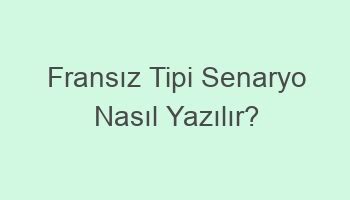 Fransız Tipi Senaryo Nasıl Yazılır Jawoo