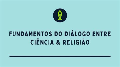 Série Fundamentos Do Diálogo Entre Ciência E Religião Parte 1 Por